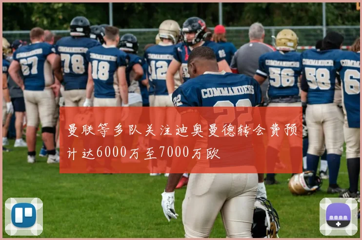 曼联等多队关注迪奥曼德转会费预计达6000万至7000万欧