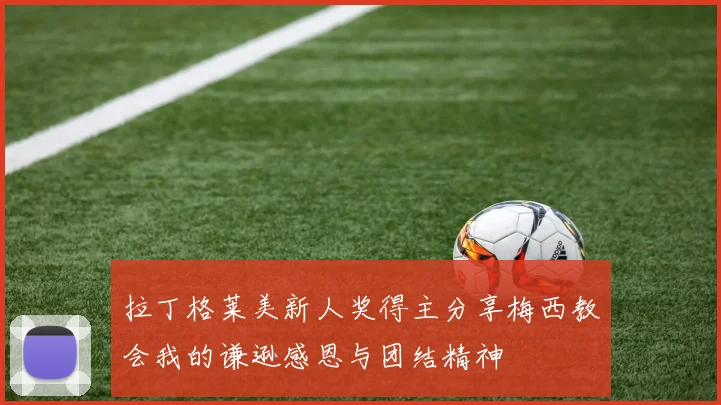 拉丁格莱美新人奖得主分享梅西教会我的谦逊感恩与团结精神