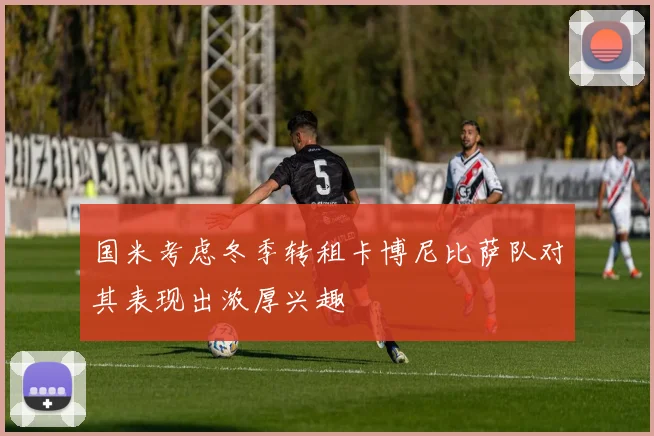 国米考虑冬季转租卡博尼比萨队对其表现出浓厚兴趣